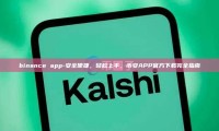 binance app-安全便捷，轻松上手，币安APP官方下载完全指南
