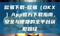 欧易下载-欧易（OKX）App官方下载指南，安全与便捷的全平台获取路径