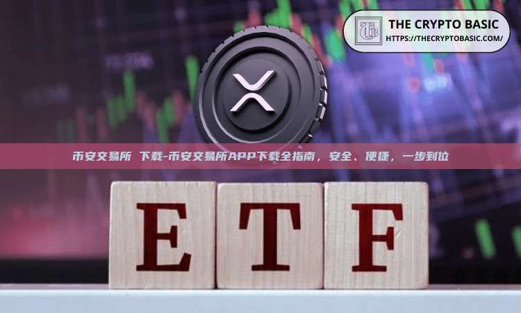 币安交易所 下载-币安交易所APP下载全指南，安全、便捷，一步到位