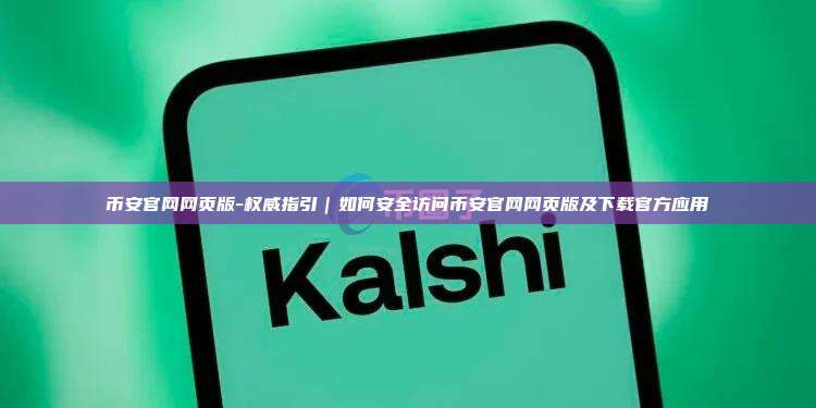 币安官网网页版-权威指引|如何安全访问币安官网网页版及下载官方应用