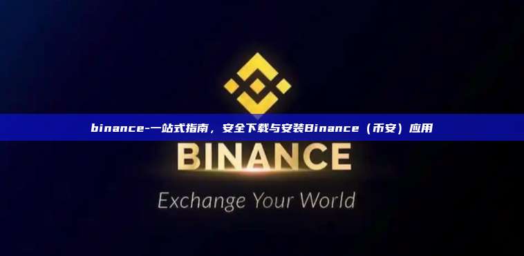 binance-一站式指南，安全下载与安装Binance（币安）应用