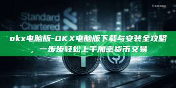 okx电脑版-OKX电脑版下载与安装全攻略，一步步轻松上手加密货币交易