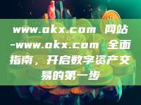 www.okx.com 网站-www.okx.com 全面指南,开启数字资产交易的第一步