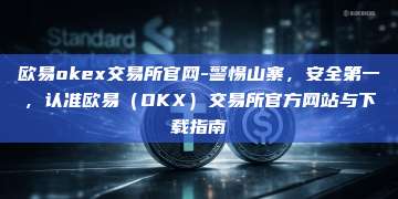 欧易okex交易所官网-警惕山寨，安全第一，认准欧易（OKX）交易所官方网站与下载指南