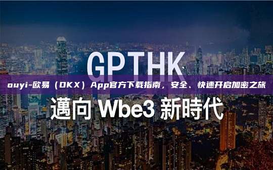 ouyi-欧易（OKX）App官方下载指南，安全、快速开启加密之旅